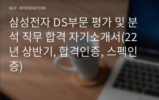 삼성전자 DS부문 평가 및 분석 직무 합격 자기소개서(22년 상반기, 합격인증, 스펙인증)