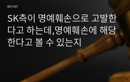 SK측이 명예훼손으로 고발한다고 하는데,명예훼손에 해당한다고 볼 수 있는지