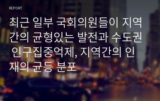 최근 일부 국회의원들이 지역간의 균형있는 발전과 수도권 인구집중억제, 지역간의 인재의 균등 분포