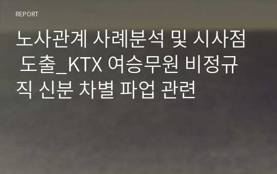 노사관계 사례분석 및 시사점 도출_KTX 여승무원 비정규직 신분 차별 파업 관련