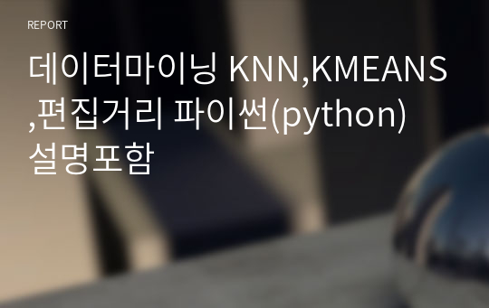 데이터마이닝 KNN,KMEANS,편집거리 파이썬(python) 설명포함
