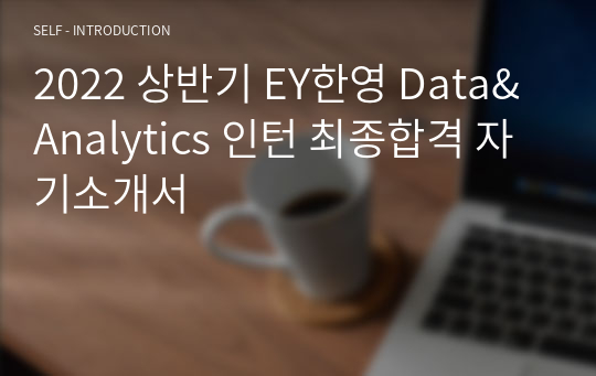 2022 상반기 EY한영 Data&amp;Analytics 인턴 최종합격 자기소개서