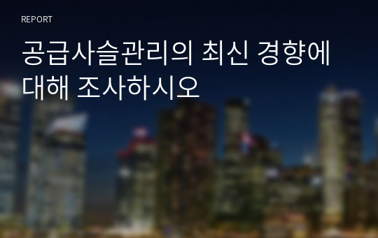 공급사슬관리의 최신 경향에 대해 조사하시오