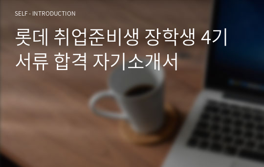 롯데 취업준비생 장학생 4기 서류 합격 자기소개서