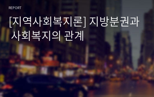 [지역사회복지론] 지방분권과 사회복지의 관계