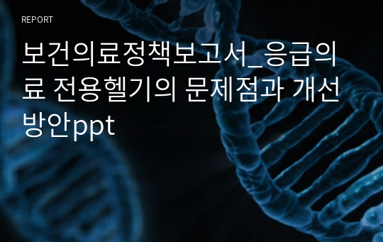 보건의료정책보고서_응급의료 전용헬기의 문제점과 개선방안ppt