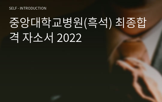 중앙대학교병원(흑석) 최종합격 자소서 2022