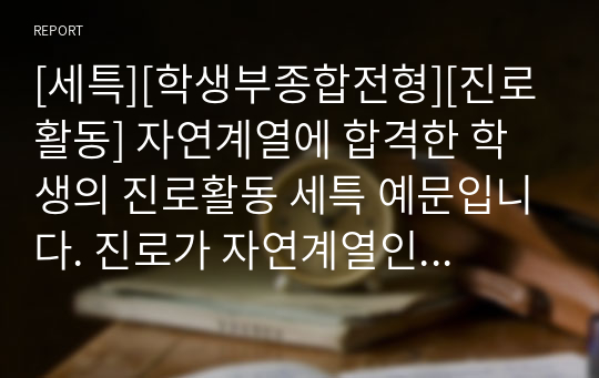 [세특][학생부종합전형][진로활동] 자연계열에 합격한 학생의 진로활동 세특 예문입니다. 진로가 자연계열인 수험생들은 꼭 읽어보시기 바랍니다.