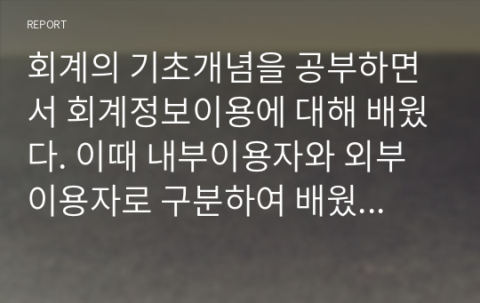 회계의 기초개념을 공부하면서 회계정보이용에 대해 배웠다. 이때 내부이용자와 외부이용자로 구분하여 배웠다. 회계정보이용자의 의의(개념, 뜻)을 설명하고, 강의에 소개된 이외 다른 회계정보이용자가 있는가? 있다면 누구이며 그들은 무엇을 위해 회계정보가 필요한지 기술하라.