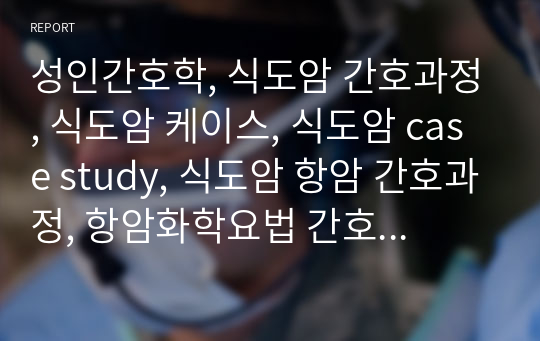 성인간호학, 식도암 간호과정, 식도암 케이스, 식도암 case study, 식도암 항암 간호과정, 항암화학요법 간호과정