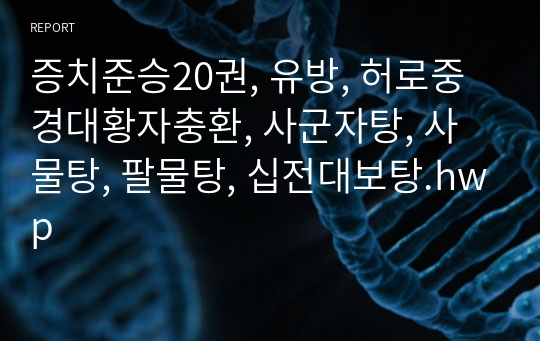 증치준승20권, 유방, 허로중경대황자충환, 사군자탕, 사물탕, 팔물탕, 십전대보탕.hwp