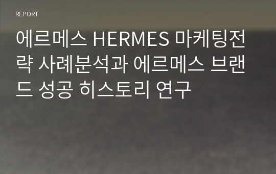 에르메스 HERMES 마케팅전략 사례분석과 에르메스 브랜드 성공 히스토리 연구