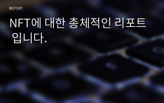 NFT에 대한 총체적인 리포트 입니다.