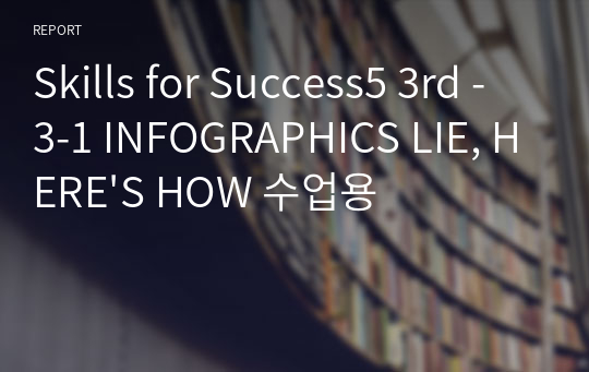 Skills for Success5 3rd - 3-1 INFOGRAPHICS LIE, HERE&#039;S HOW 수업용