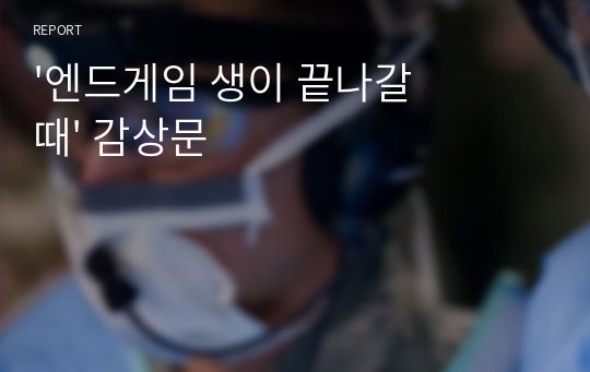 &#039;엔드게임 생이 끝나갈때&#039; 감상문