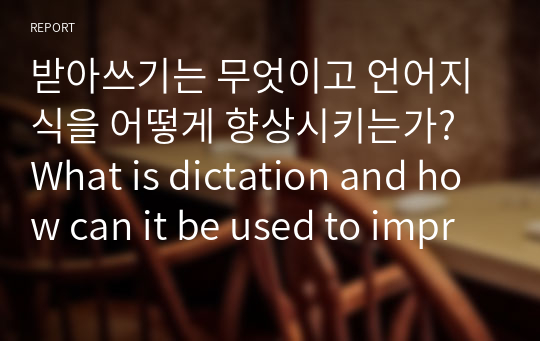 받아쓰기는 무엇이고 언어지식을 어떻게 향상시키는가? What is dictation and how can it be used to improve language knowledge 영어레포트