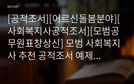 [공적조서][어르신돌봄분야][사회복지사공적조서][모범공무원표창상신] 모범 사회복지사 추천 공적조서 예제입니다. 공적조서 작성에 막막하신 분들이 보시면 큰 도움이 될 것입니다.