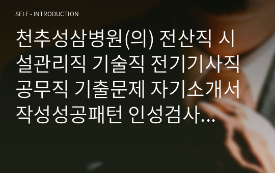 천추성삼병원(의) 전산직 시설관리직 기술직 전기기사직 공무직 기출문제 자기소개서작성성공패턴 인성검사 직무계획서 입사지원서작성요령