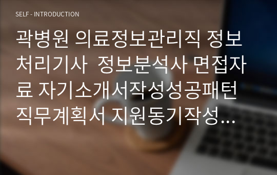 곽병원 의료정보관리직 정보처리기사  정보분석사 면접자료 자기소개서작성성공패턴 직무계획서 지원동기작성요령