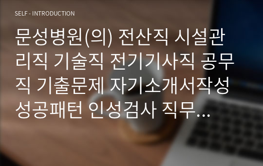 문성병원(의) 전산직 시설관리직 기술직 전기기사직 공무직 기출문제 자기소개서작성성공패턴 인성검사 직무계획서 입사지원서작성요령