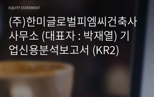 (주)한미글로벌피엠씨건축사사무소 기업신용분석보고서 (KR2)