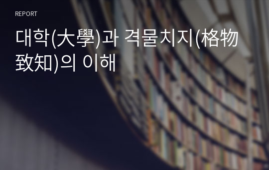 대학(大學)과 격물치지(格物致知)의 이해