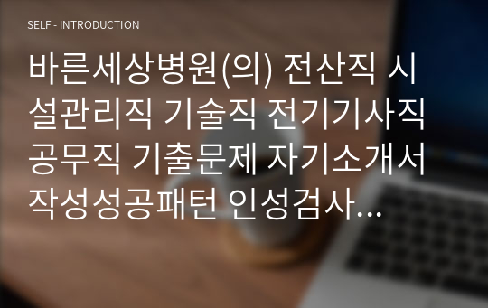 바른세상병원(의) 전산직 시설관리직 기술직 전기기사직 공무직 기출문제 자기소개서작성성공패턴 인성검사 직무계획서 입사지원서작성요령