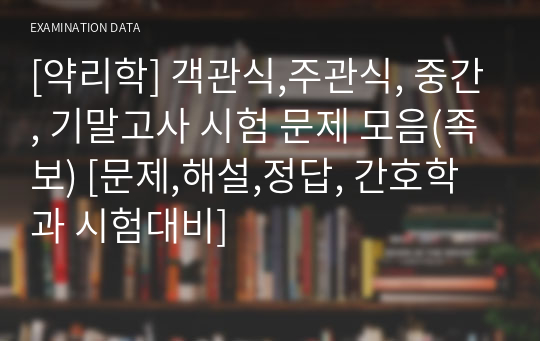 [약리학] 객관식,주관식, 중간, 기말고사 시험 문제 모음(족보) [문제,해설,정답, 간호학과 시험대비, 약리학 문제]