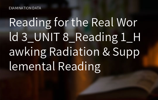 Reading for the Real World 3_UNIT 8_Reading 1_Hawking Radiation &amp; Supplemental Reading