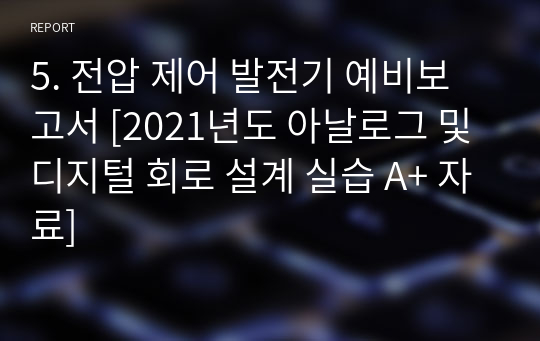 5. 전압 제어 발전기 예비보고서 [2021년도 아날로그 및 디지털 회로 설계 실습 A+ 자료]