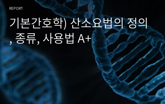 기본간호학) 산소요법의 정의, 종류, 사용법 A+