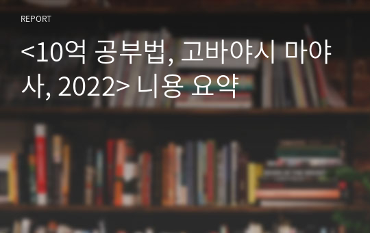 &lt;10억 공부법, 고바야시 마야사, 2022&gt; 니용 요약