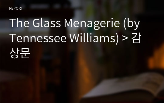 The Glass Menagerie (by Tennessee Williams) &gt; 감상문