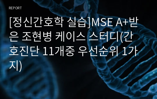 [정신간호학 실습]MSE A+받은 조현병 케이스 스터디(간호진단 11개중 우선순위 1가지)