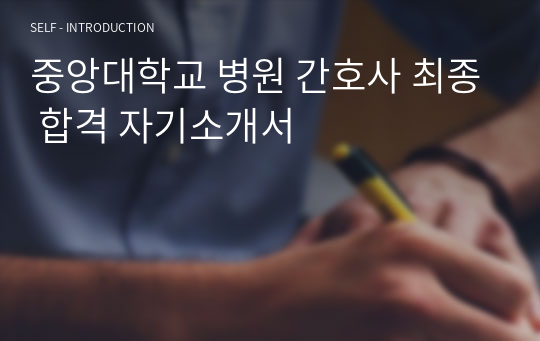 중앙대학교 병원 간호사 최종 합격 자기소개서