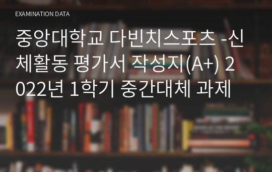 중앙대학교 다빈치스포츠 -신체활동 평가서 작성지(A+) 2022년 1학기 중간대체 과제