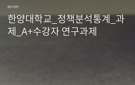 한양대학교_정책분석통계_과제_A+수강자 연구과제