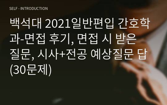 백석대 2021일반편입 간호학과-면접 후기, 면접 시 받은 질문, 시사+전공 예상질문 답(30문제)