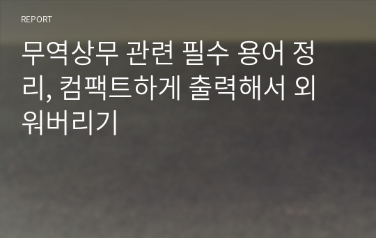 무역상무 관련 필수 용어 정리, 컴팩트하게 출력해서 외워버리기