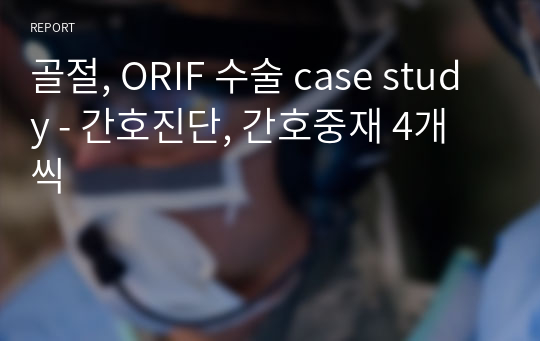 골절, ORIF 수술 case study - 간호진단, 간호중재 4개씩