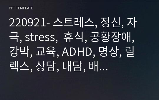 220921- 스트레스, 정신, 자극, stress,  휴식, 공황장애, 강박, 교육, ADHD, 명상, 릴렉스, 상담, 내담, 배우자, 우울, 자살, 예방