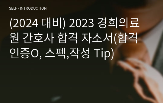 (2024 대비) 2023 경희의료원 간호사 합격 자소서(합격 인증O, 스펙,작성 Tip)