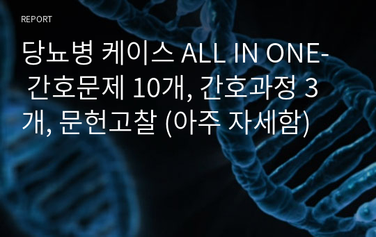 당뇨병 케이스 ALL IN ONE- 간호문제 10개, 간호과정 3개, 문헌고찰 (아주 자세함)