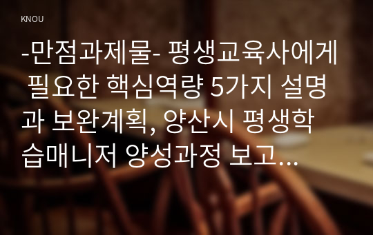 -만점과제물- 평생교육사에게 필요한 핵심역량 5가지 설명과 보완계획, 양산시 평생학습매니저 양성과정 보고서, 양산시 평생학습매니저 양성과정 프로그램 홍보 전단지, 양산시 평생학습매니저 양성과정 개강식을 위한 순서지