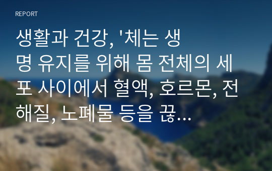 생활과 건강, &#039;인체는 생명 유지를 위해 몸 전체의 세포 사이에서 혈액, 호르몬, 전해질, 노폐물 등을 끊임없이 교환하는데, 이러한 기능을 위해 심혈관계를 통한 혈액의 순환이 이루어진다. 심혈관계의 해부생리적 특성을 상세히 기술하시오.&#039;