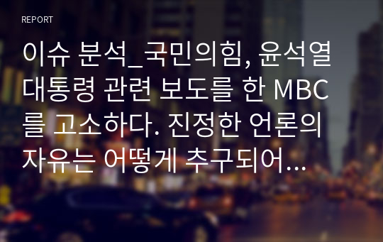 이슈 분석_국민의힘, 윤석열 대통령 관련 보도를 한 MBC를 고소하다. 진정한 언론의 자유는 어떻게 추구되어야 하는가