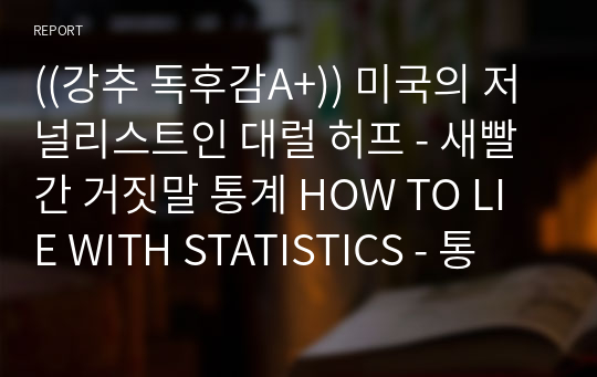 ((강추 독후감A+)) 미국의 저널리스트인 대럴 허프 - 새빨간 거짓말 통계 HOW TO LIE WITH STATISTICS - 통계의 속임수를 피하는 다섯 가지 열쇠