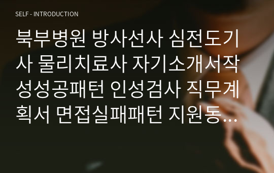 북부병원 방사선사 심전도기사 물리치료사 자기소개서작성성공패턴 인성검사 직무계획서 면접실패패턴 지원동기작성요령 입사지원서작성요령