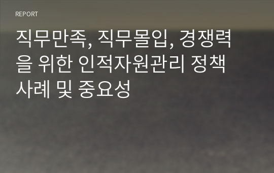 직무만족, 직무몰입, 경쟁력을 위한 인적자원관리 정책 사례 및 중요성