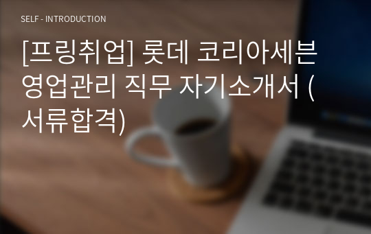 [프링취업] 롯데 코리아세븐 영업관리 직무 자기소개서 (서류합격)